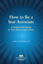 Download How to Be a Star Associate : A Guide to Excelling in Your Early Legal Career - E-Book - PDF