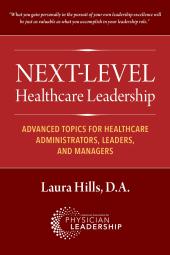 Download Next-Level Healthcare Leadership : Advanced Topics for Healthcare Administrators, Leaders, and Managers - E-Book - PDF