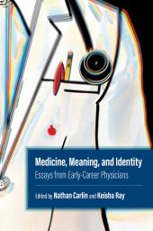 Download Medicine, Meaning, and Identity : Essays from Early-Career Physicians - E-Book - PDF
