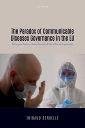 Download The Paradox of Communicable Diseases Governance in the EU : The European Centre for Disease Prevention and Control Discreet Empowerment - E-Book - PDF