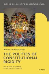 Download The Politics of Constitutional Rigidity : Unveiling Pathways to Change in Mexico - E-Book - PDF