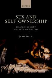 Download Sex and Self-Ownership : Essays on Consent and the Criminal Law - E-Book - PDF