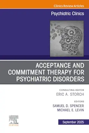 Acceptance and Commitment Therapy for Psychiatric Disorders, An Issue of Psychiatric Clinics of North America - E-Book - Original PDF