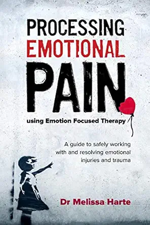 Processing Emotional Pain using Emotion Focused Therapy: A guide to safely working with and resolving emotional injuries and trauma - E-Book - Original PDF