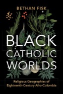 Black Catholic Worlds : Religious Geographies of Eighteenth-Century Afro-Colombia - E-Book - PDF