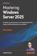 Mastering Windows Server 2025 : Accelerate Your Journey From IT Pro to System Administrator Using the World's Most Powerful Server Platform - E-Book - PDF