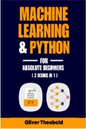 Machine Learning & Python for Absolute Beginners : A Hands-On Guide to Python Programming and Machine Learning From Scratch - E-Book - PDF