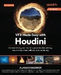 VFX Made Easy with Houdini : A Mesmerizing Journey Into Procedural Modeling, Simulations, Visual Effects, and Rendering - E-Book - PDF